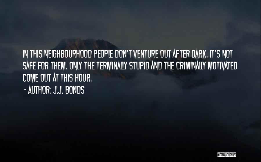 J.J. Bonds Quotes: In This Neighbourhood People Don't Venture Out After Dark. It's Not Safe For Them. Only The Terminally Stupid And The