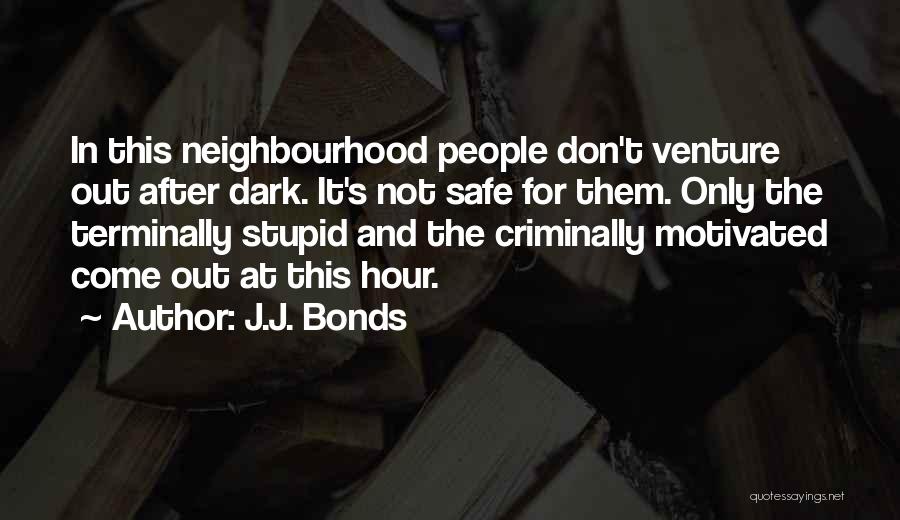 J.J. Bonds Quotes: In This Neighbourhood People Don't Venture Out After Dark. It's Not Safe For Them. Only The Terminally Stupid And The