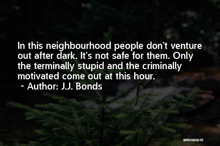 J.J. Bonds Quotes: In This Neighbourhood People Don't Venture Out After Dark. It's Not Safe For Them. Only The Terminally Stupid And The