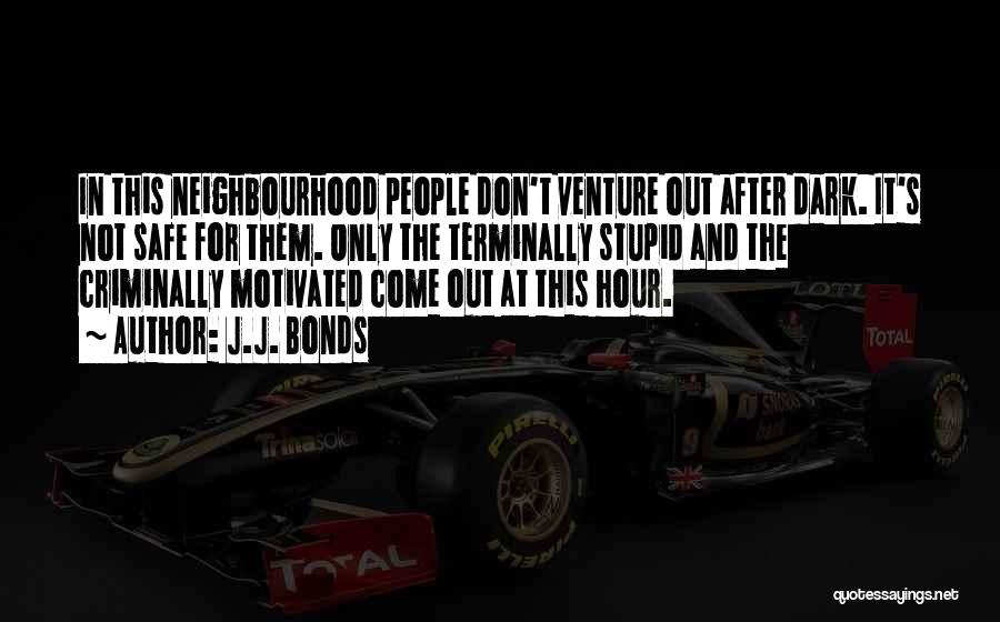 J.J. Bonds Quotes: In This Neighbourhood People Don't Venture Out After Dark. It's Not Safe For Them. Only The Terminally Stupid And The