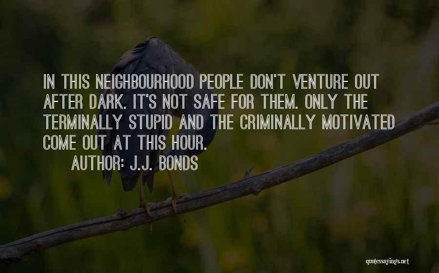 J.J. Bonds Quotes: In This Neighbourhood People Don't Venture Out After Dark. It's Not Safe For Them. Only The Terminally Stupid And The