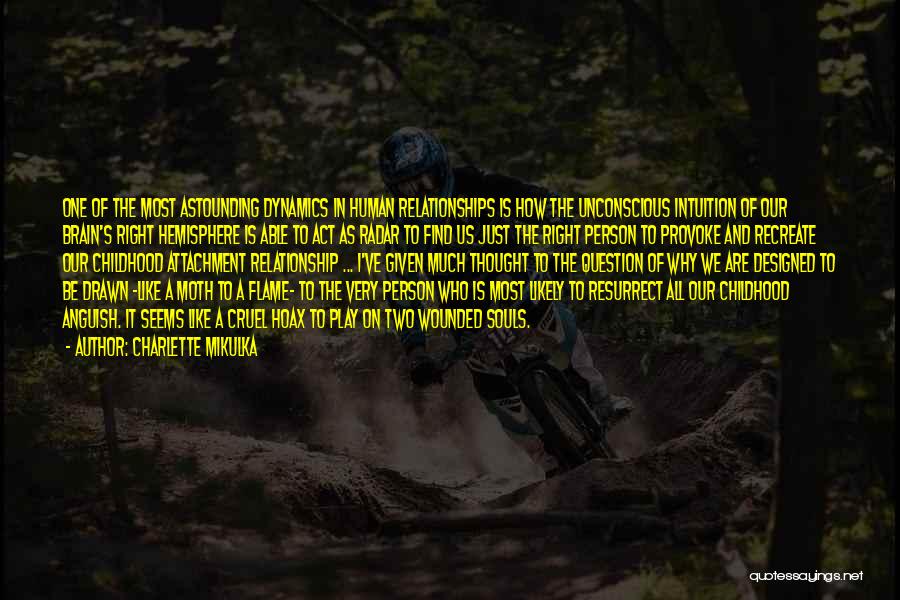 Charlette Mikulka Quotes: One Of The Most Astounding Dynamics In Human Relationships Is How The Unconscious Intuition Of Our Brain's Right Hemisphere Is