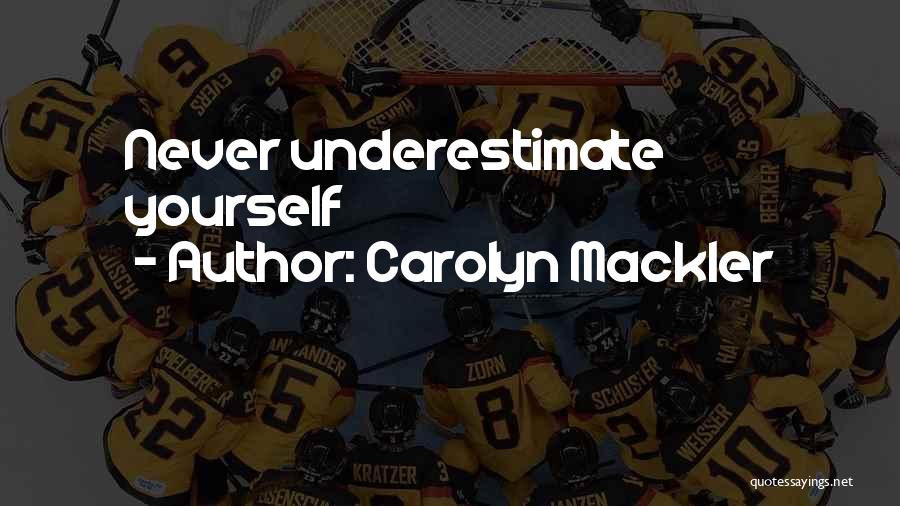 Carolyn Mackler Quotes: Never Underestimate Yourself