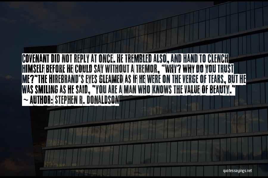 Stephen R. Donaldson Quotes: Covenant Did Not Reply At Once. He Trembled Also, And Hand To Clench Himself Before He Could Say Without A