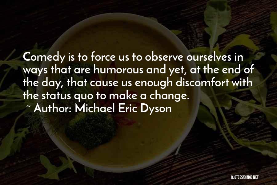 Michael Eric Dyson Quotes: Comedy Is To Force Us To Observe Ourselves In Ways That Are Humorous And Yet, At The End Of The