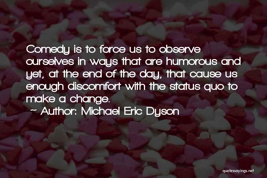 Michael Eric Dyson Quotes: Comedy Is To Force Us To Observe Ourselves In Ways That Are Humorous And Yet, At The End Of The