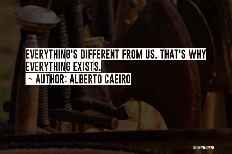 Alberto Caeiro Quotes: Everything's Different From Us. That's Why Everything Exists.