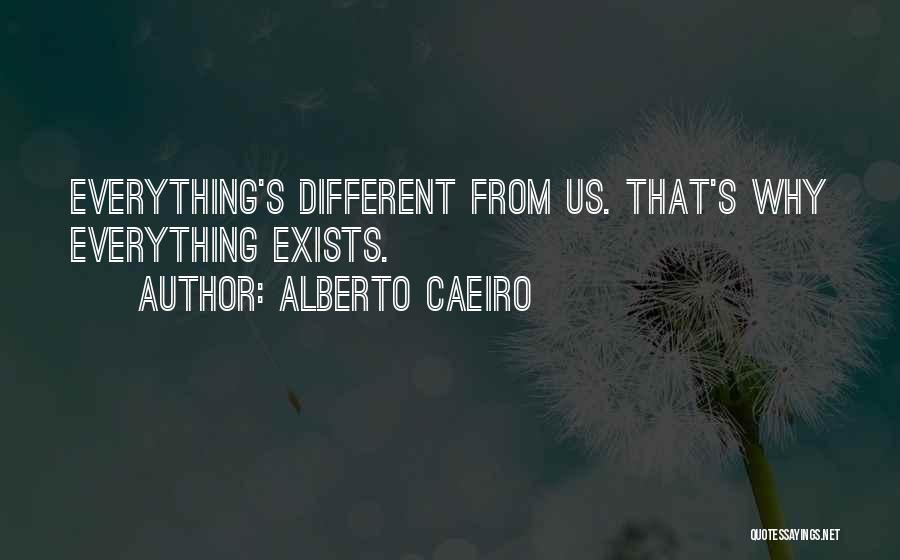 Alberto Caeiro Quotes: Everything's Different From Us. That's Why Everything Exists.