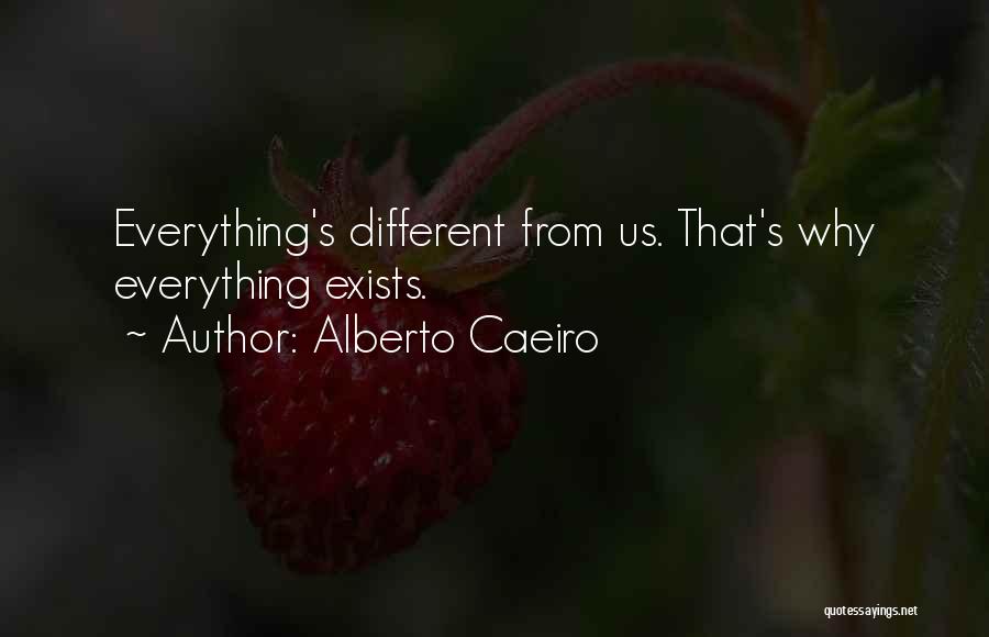 Alberto Caeiro Quotes: Everything's Different From Us. That's Why Everything Exists.
