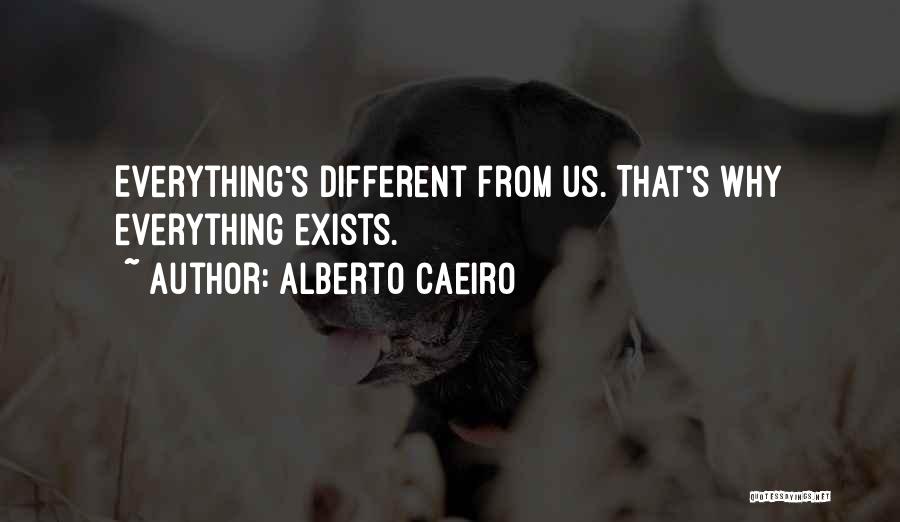 Alberto Caeiro Quotes: Everything's Different From Us. That's Why Everything Exists.