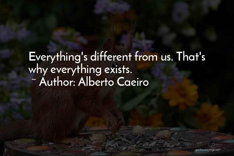 Alberto Caeiro Quotes: Everything's Different From Us. That's Why Everything Exists.