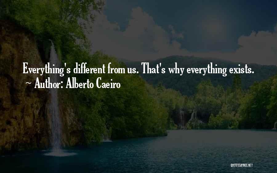 Alberto Caeiro Quotes: Everything's Different From Us. That's Why Everything Exists.