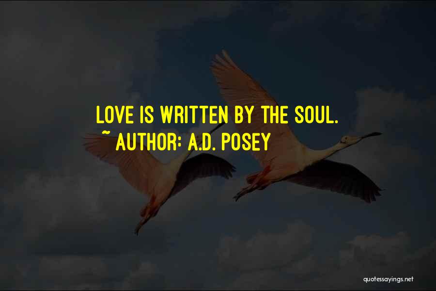 A.D. Posey Quotes: Love Is Written By The Soul.