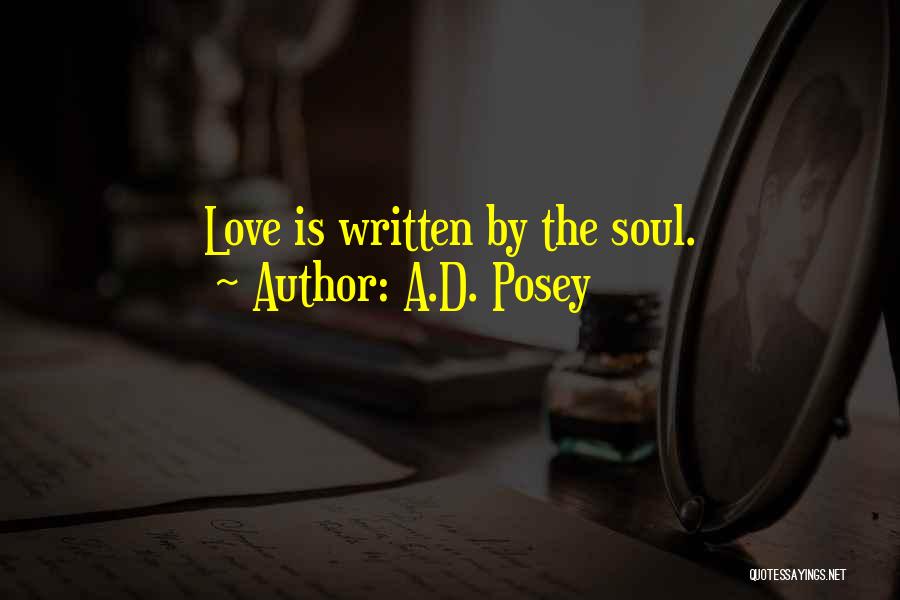 A.D. Posey Quotes: Love Is Written By The Soul.