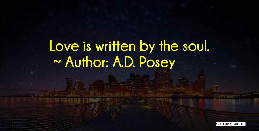 A.D. Posey Quotes: Love Is Written By The Soul.