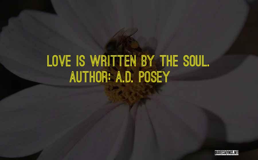 A.D. Posey Quotes: Love Is Written By The Soul.