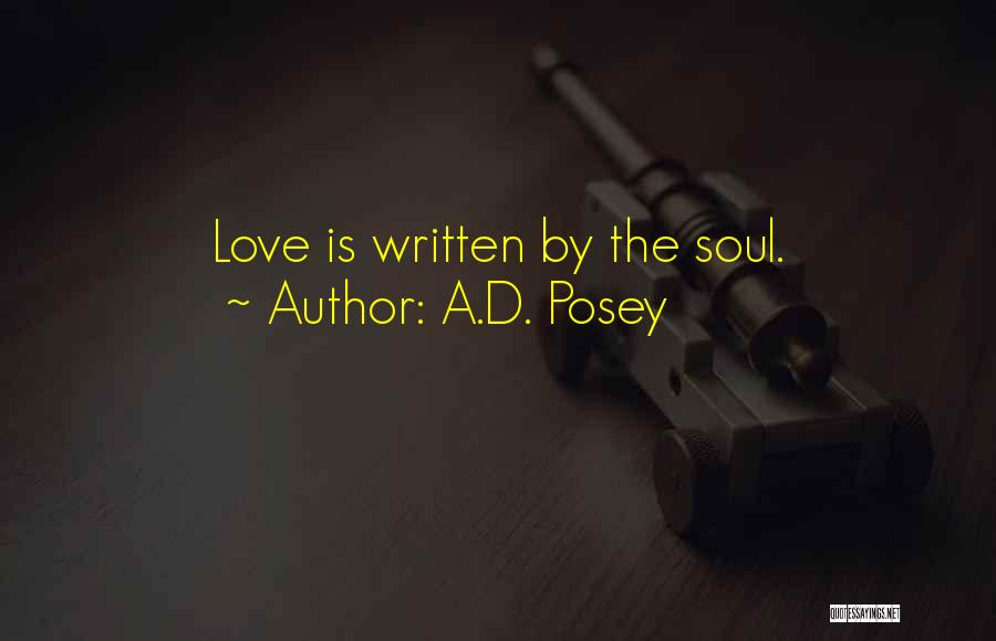 A.D. Posey Quotes: Love Is Written By The Soul.