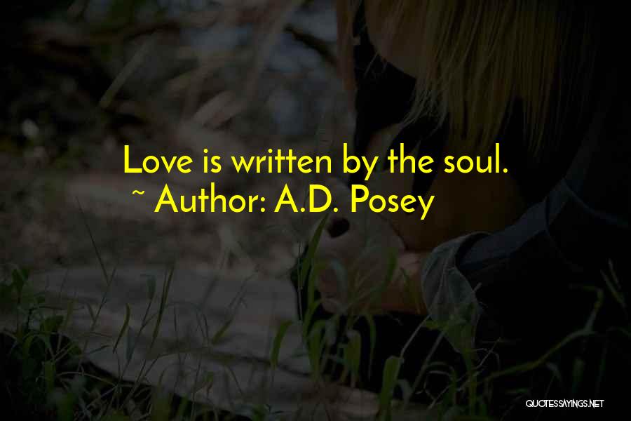 A.D. Posey Quotes: Love Is Written By The Soul.