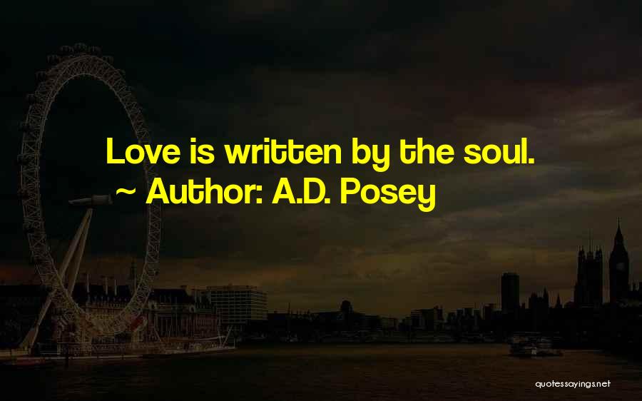 A.D. Posey Quotes: Love Is Written By The Soul.