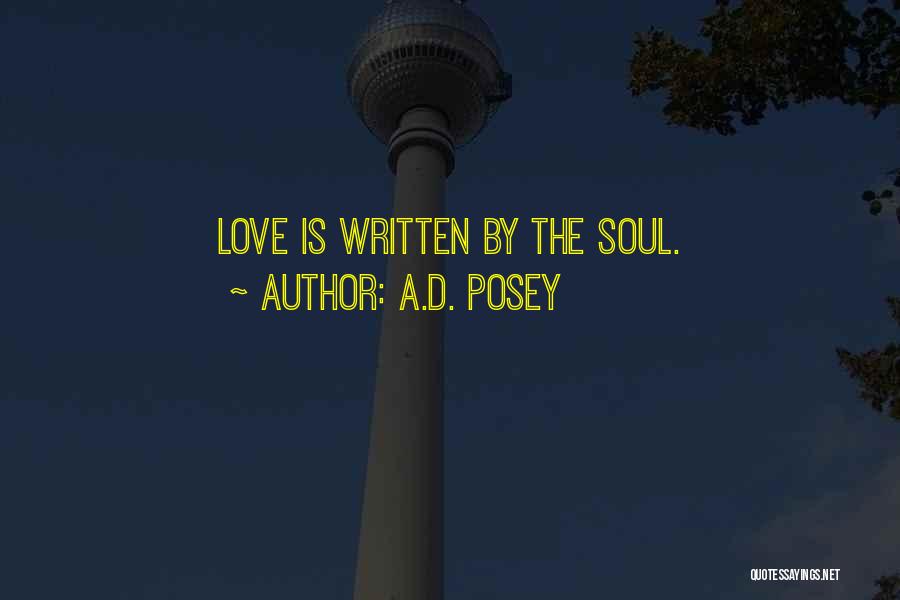 A.D. Posey Quotes: Love Is Written By The Soul.