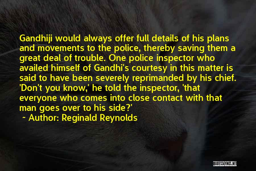 Reginald Reynolds Quotes: Gandhiji Would Always Offer Full Details Of His Plans And Movements To The Police, Thereby Saving Them A Great Deal