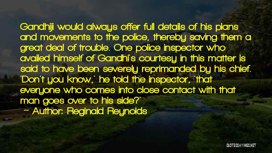 Reginald Reynolds Quotes: Gandhiji Would Always Offer Full Details Of His Plans And Movements To The Police, Thereby Saving Them A Great Deal