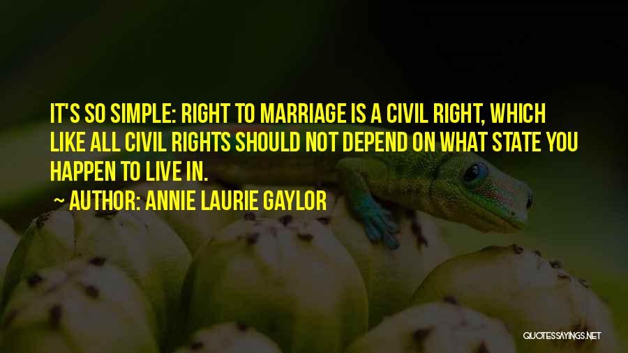 Annie Laurie Gaylor Quotes: It's So Simple: Right To Marriage Is A Civil Right, Which Like All Civil Rights Should Not Depend On What