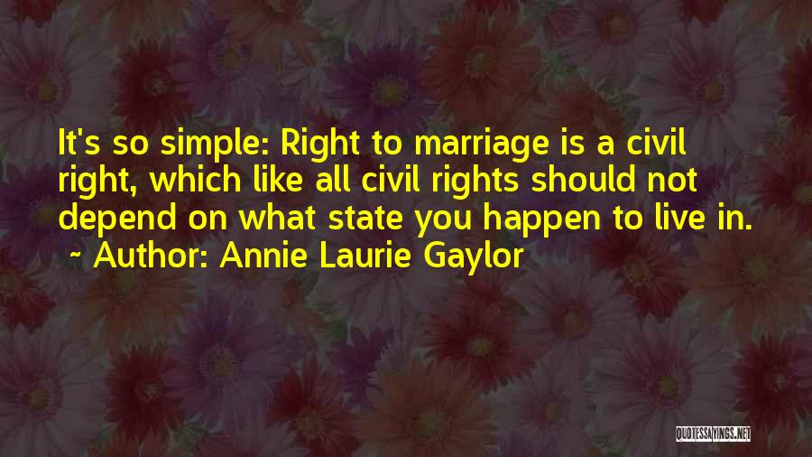 Annie Laurie Gaylor Quotes: It's So Simple: Right To Marriage Is A Civil Right, Which Like All Civil Rights Should Not Depend On What