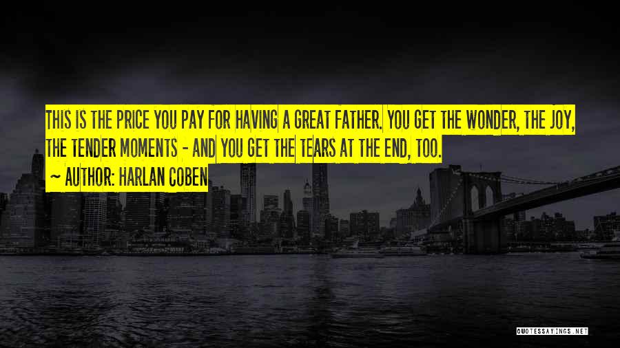 Harlan Coben Quotes: This Is The Price You Pay For Having A Great Father. You Get The Wonder, The Joy, The Tender Moments