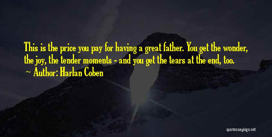 Harlan Coben Quotes: This Is The Price You Pay For Having A Great Father. You Get The Wonder, The Joy, The Tender Moments