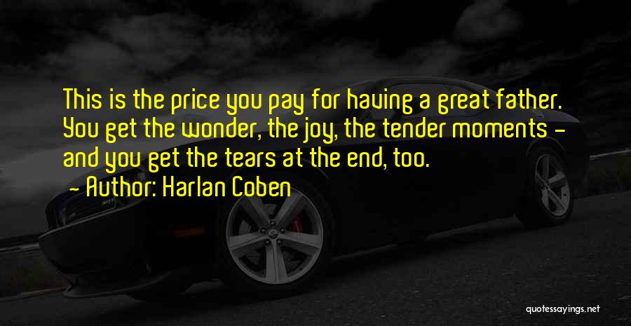 Harlan Coben Quotes: This Is The Price You Pay For Having A Great Father. You Get The Wonder, The Joy, The Tender Moments