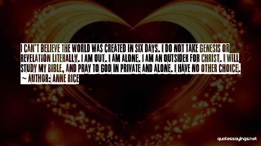 Anne Rice Quotes: I Can't Believe The World Was Created In Six Days. I Do Not Take Genesis Or Revelation Literally. I Am