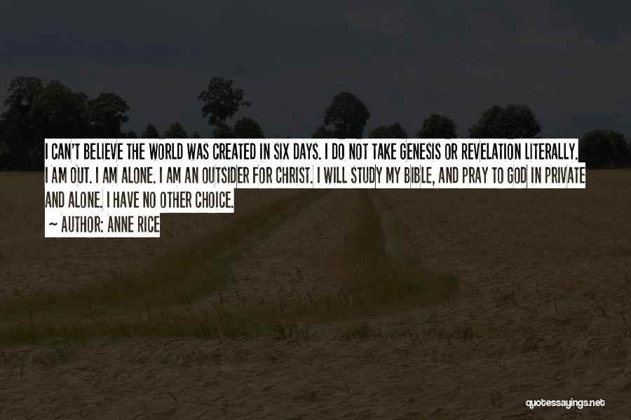 Anne Rice Quotes: I Can't Believe The World Was Created In Six Days. I Do Not Take Genesis Or Revelation Literally. I Am