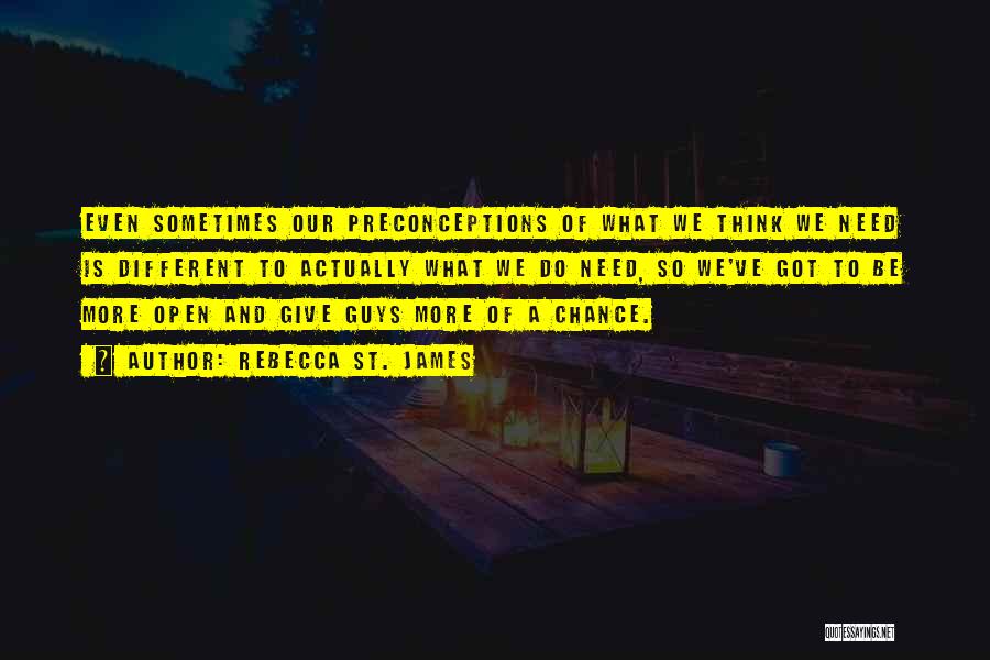 Rebecca St. James Quotes: Even Sometimes Our Preconceptions Of What We Think We Need Is Different To Actually What We Do Need, So We've