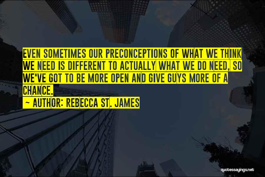 Rebecca St. James Quotes: Even Sometimes Our Preconceptions Of What We Think We Need Is Different To Actually What We Do Need, So We've