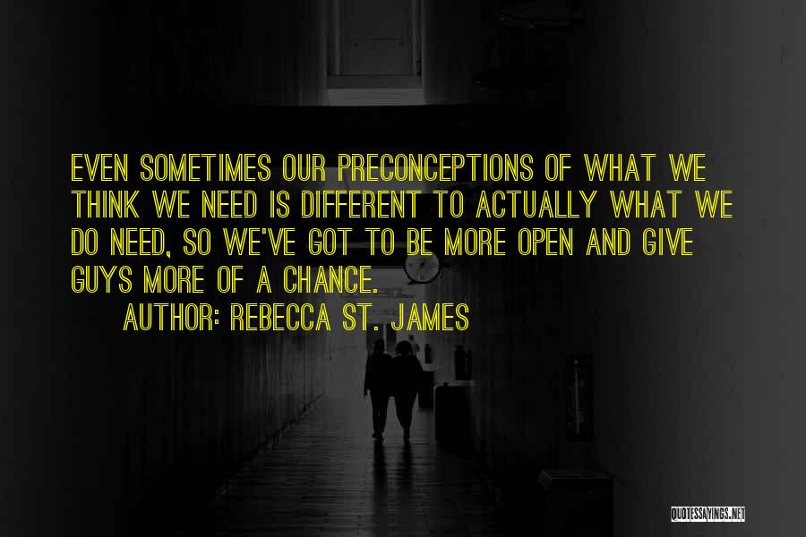Rebecca St. James Quotes: Even Sometimes Our Preconceptions Of What We Think We Need Is Different To Actually What We Do Need, So We've