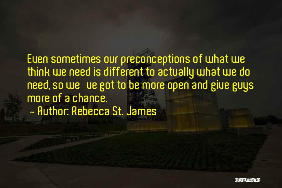 Rebecca St. James Quotes: Even Sometimes Our Preconceptions Of What We Think We Need Is Different To Actually What We Do Need, So We've