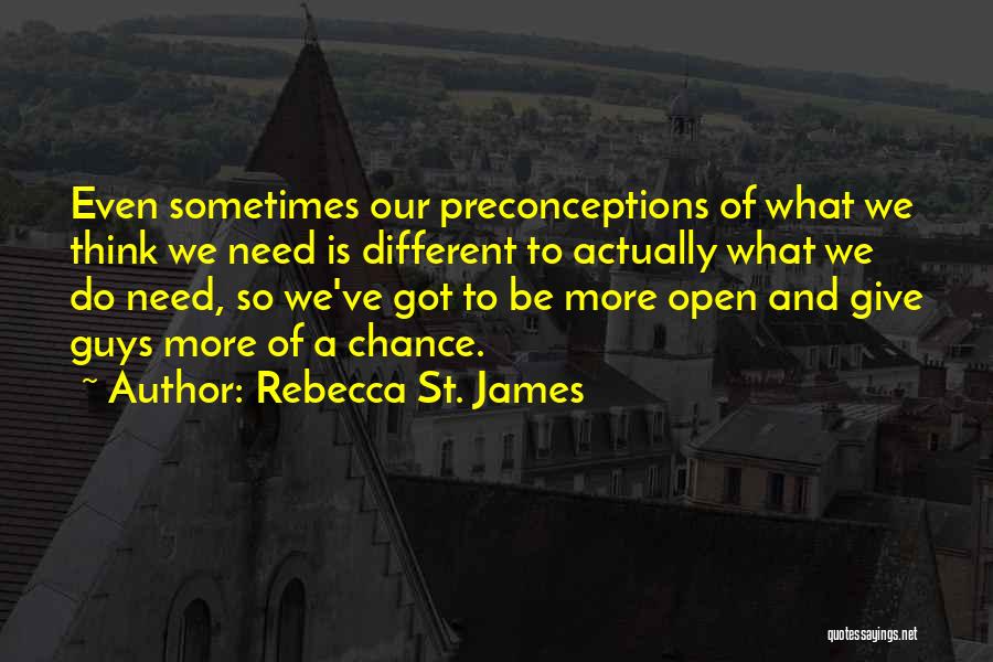 Rebecca St. James Quotes: Even Sometimes Our Preconceptions Of What We Think We Need Is Different To Actually What We Do Need, So We've