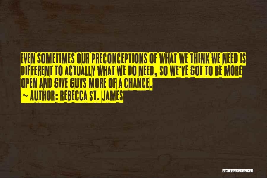 Rebecca St. James Quotes: Even Sometimes Our Preconceptions Of What We Think We Need Is Different To Actually What We Do Need, So We've