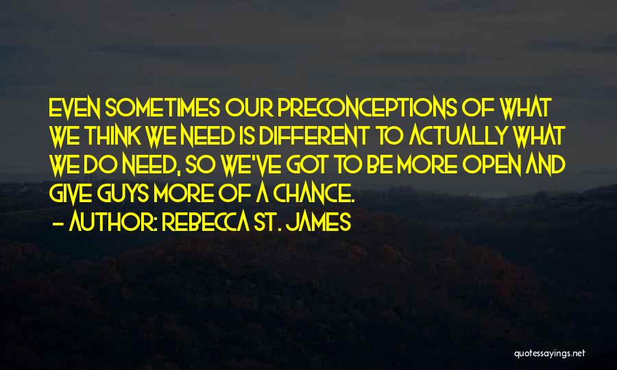 Rebecca St. James Quotes: Even Sometimes Our Preconceptions Of What We Think We Need Is Different To Actually What We Do Need, So We've