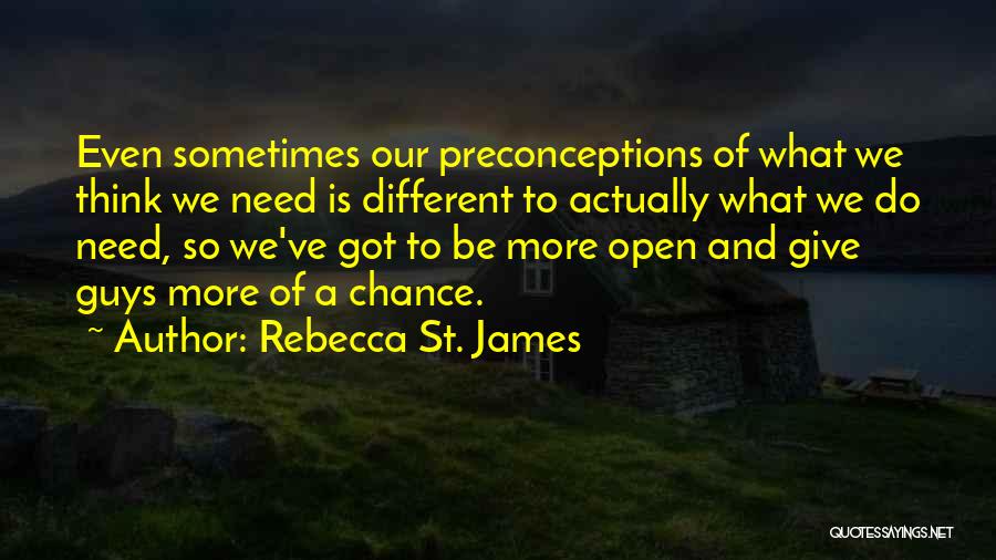 Rebecca St. James Quotes: Even Sometimes Our Preconceptions Of What We Think We Need Is Different To Actually What We Do Need, So We've