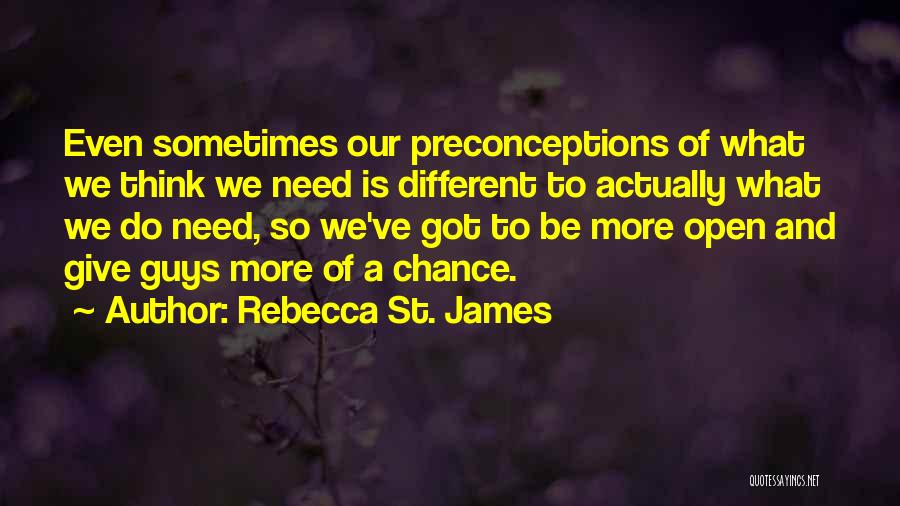 Rebecca St. James Quotes: Even Sometimes Our Preconceptions Of What We Think We Need Is Different To Actually What We Do Need, So We've