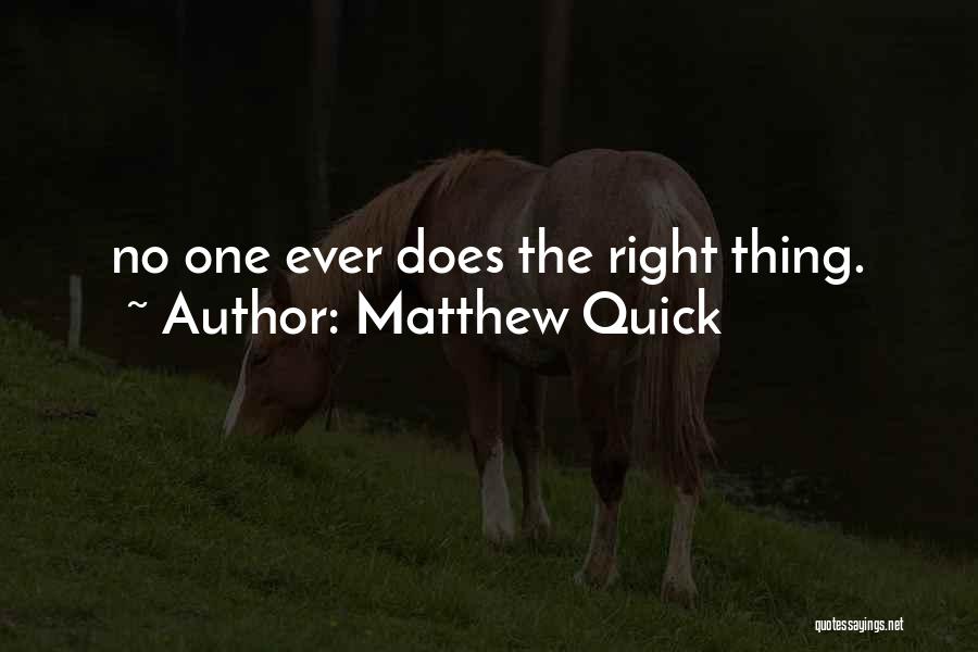 Matthew Quick Quotes: No One Ever Does The Right Thing.
