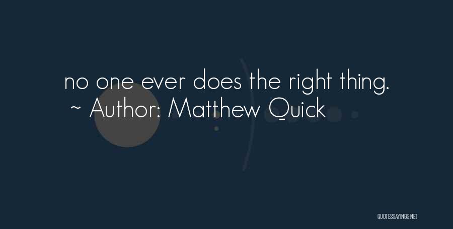 Matthew Quick Quotes: No One Ever Does The Right Thing.