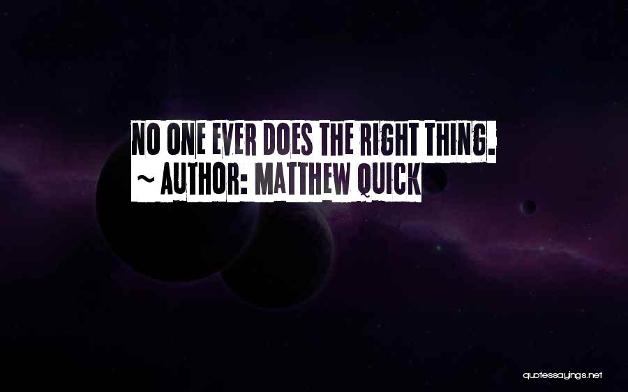 Matthew Quick Quotes: No One Ever Does The Right Thing.