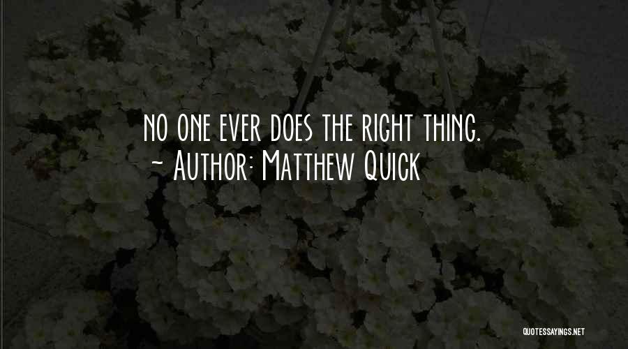Matthew Quick Quotes: No One Ever Does The Right Thing.