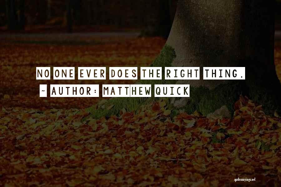 Matthew Quick Quotes: No One Ever Does The Right Thing.