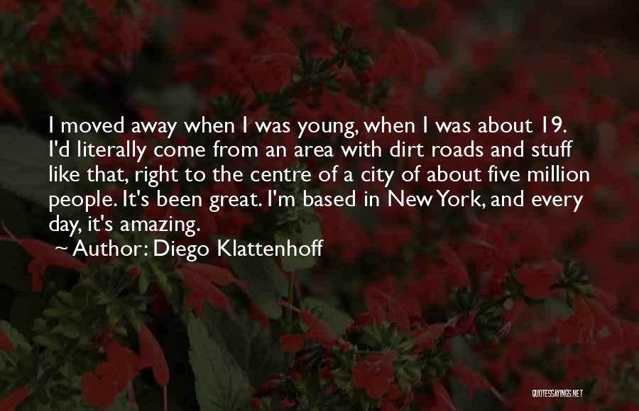 Diego Klattenhoff Quotes: I Moved Away When I Was Young, When I Was About 19. I'd Literally Come From An Area With Dirt