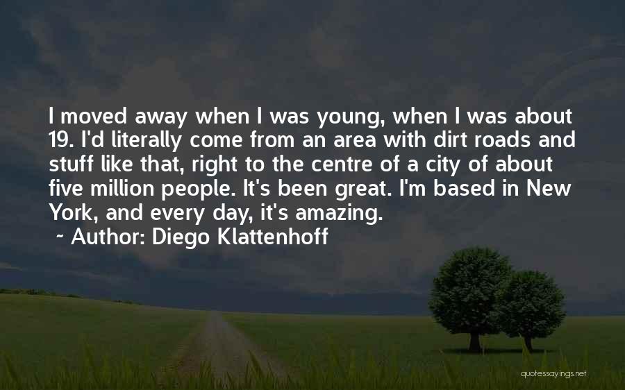 Diego Klattenhoff Quotes: I Moved Away When I Was Young, When I Was About 19. I'd Literally Come From An Area With Dirt