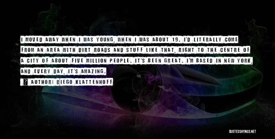 Diego Klattenhoff Quotes: I Moved Away When I Was Young, When I Was About 19. I'd Literally Come From An Area With Dirt